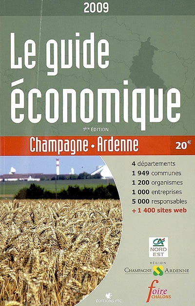 Le guide économique Champagne-Ardenne 2009 : 4 départements, 1.949 communes, 1.200 organismes, 1.900 entreprises, 5.000 responsables + 1.400 sites Web