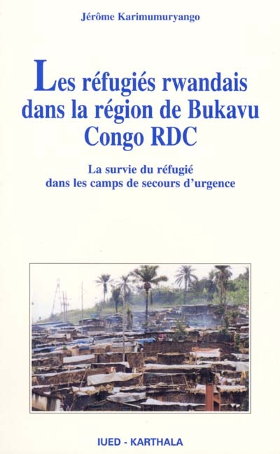 Les réfugiés rwandais dans la région de Bukavu Congo RDC : la survie du réfugié dans les camps de secours d'urgence