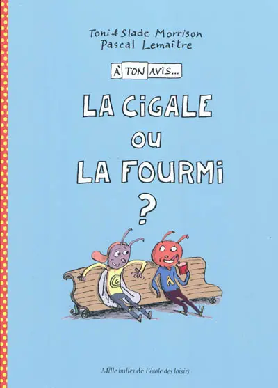 A ton avis.... La cigale ou la fourmi ?