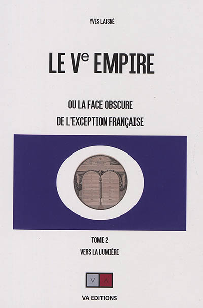 Le Ve Empire ou La face obscure de l'exception française. Vol. 2. Vers la lumière