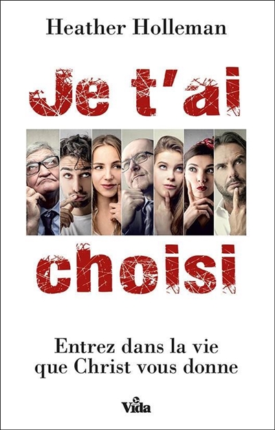 Je t'ai choisi : entrez dans la vie que le Christ vous donne