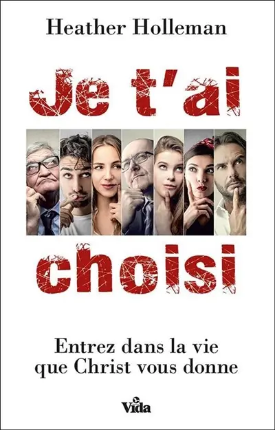 Je t'ai choisi : entrez dans la vie que le Christ vous donne