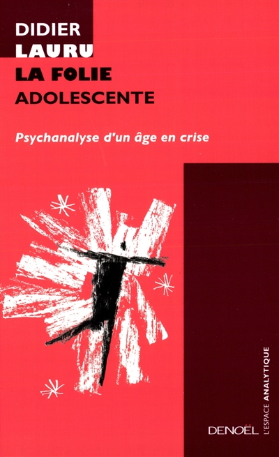 La folie adolescente : psychanalyse d'un âge en crise