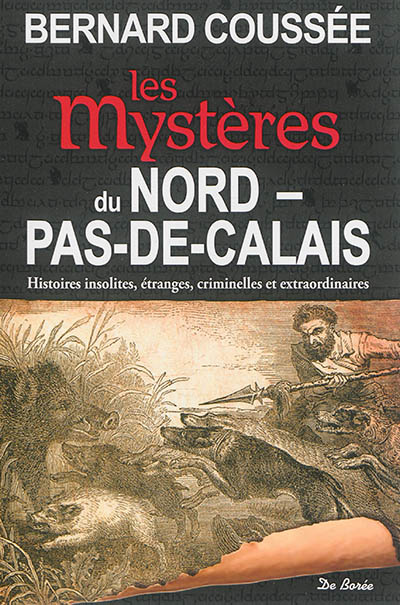 Les mystères du Nord-Pas-de-Calais : histoires insolites, étranges, criminelles et extraordinaires