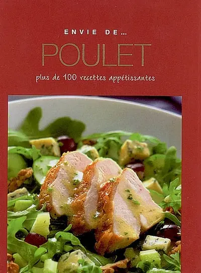 Poulet : plus de 100 recettes appétissantes