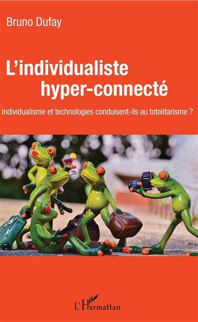 L'individualiste hyper-connecté : individualisme et technologies conduisent-ils au totalitarisme ?