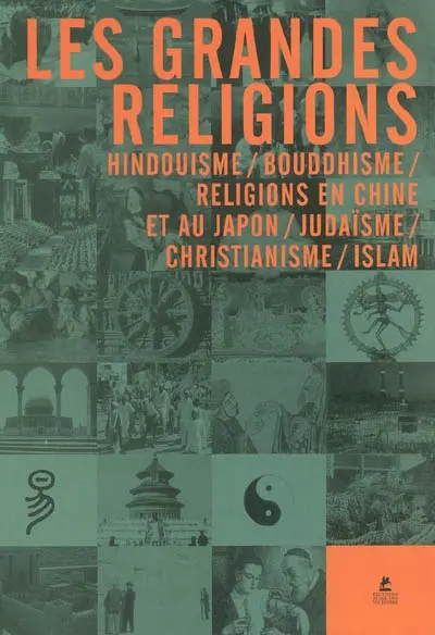Les grandes religions : Hindouisme, Bouddhisme, religions en Chine et au Japon, Judaïsme, Christianisme, Islam