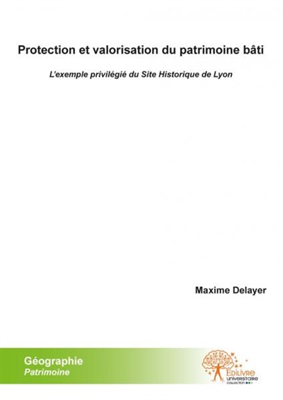 Protection et valorisation du patrimoine bâti : l'exemple privilégié du Site Historique de Lyon