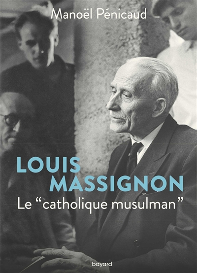 Louis Massignon : le catholique musulman - Manoël Pénicaud