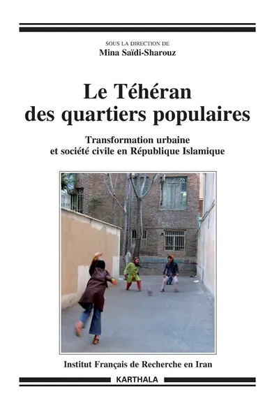 Le Téhéran des quartiers populaires : transformation urbaine et société civile en République islamique