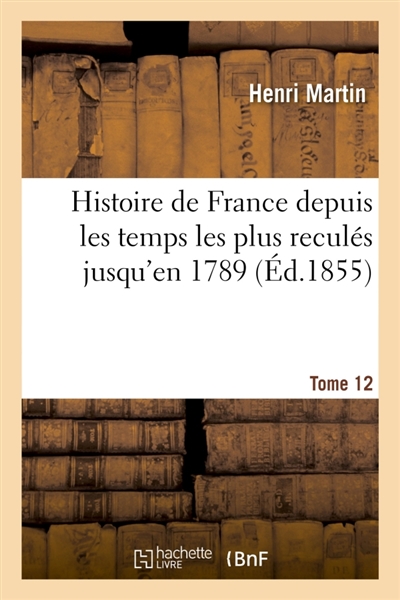 Histoire de France depuis les temps les plus reculés jusqu'en 1789. Tome 12