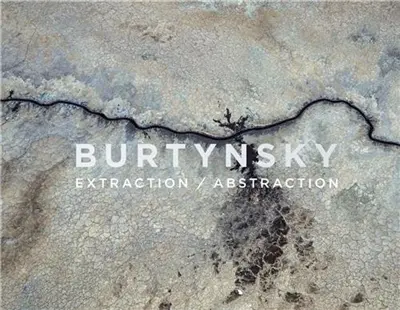 Edward Burtynsky Extraction/Abstraction