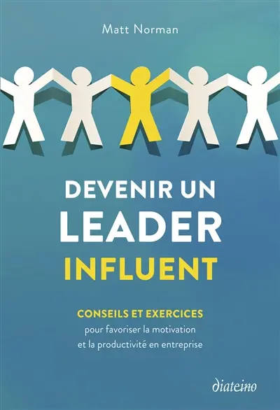 Devenir un leader influent : conseils et exercices pour favoriser la motivation et la productivité en entreprise