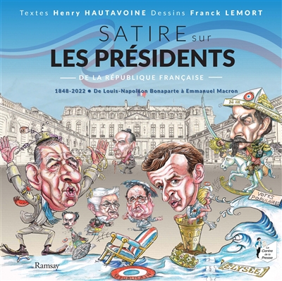 Satire sur les présidents de la République française : 1848-2022, de Louis-Napoléon Bonaparte à Emmanuel Macron - Henry Hautavoine