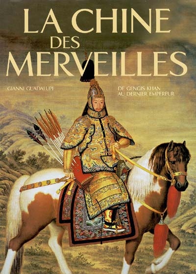 La Chine des merveilles : de Gengis Khan au dernier empereur