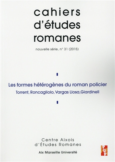 Cahiers d'études romanes, n° 31. Les formes hétérogènes du roman policier : Torrent, Roncagliolo, Vargas Llosa, Giardinelli