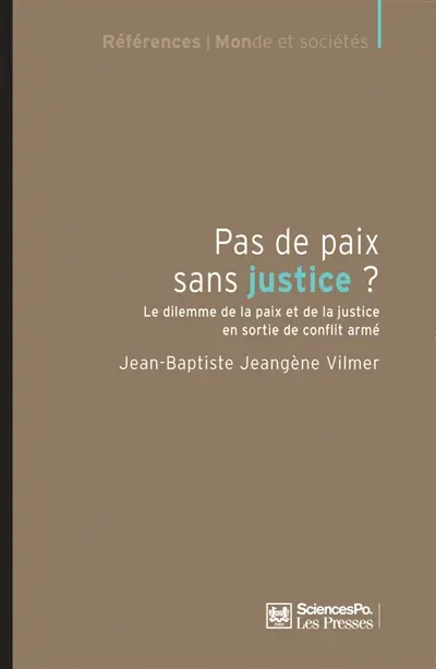 Pas de paix sans justice ? : le dilemme de la paix et de la justice en sortie de conflit armé