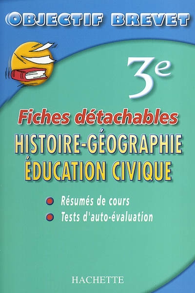 Histoire-géographie, éducation civique 3e : résumés de cours, tests d'auto-évaluation