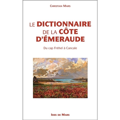 Le dictionnaire de la Côte d'Emeraude : du cap Fréhel à Cancale