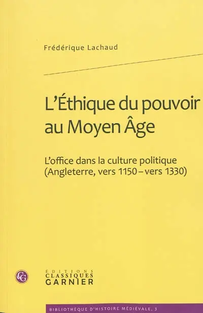 L'éthique du pouvoir au Moyen Age : l'office dans la culture politique (Angleterre, vers 1150-vers 1330)