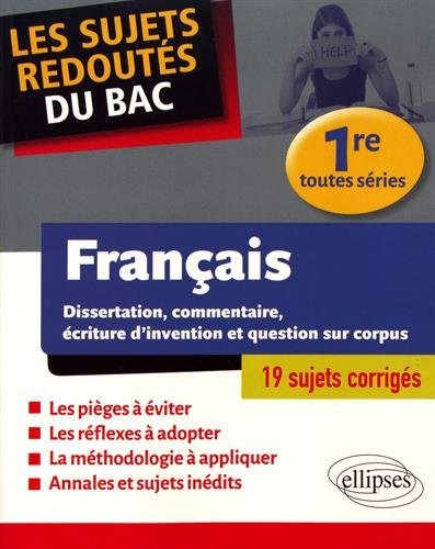 Français, 1re toutes séries : dissertation, commentaire, écriture d'invention et questions sur corpus : 19 sujets corrigés