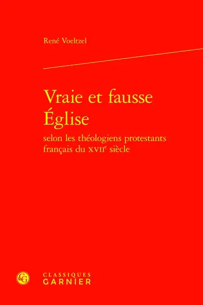 Vraie et fausse Eglise selon les thélogiens protestants français du XVIIe siècle
