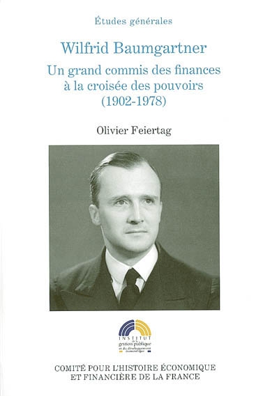 Wilfrid Baumgartner, un grand commis des finances à la croisée des pouvoirs (1902-1978)
