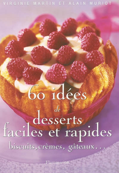 60 idées de desserts faciles et rapides : biscuits, crèmes, gâteaux...