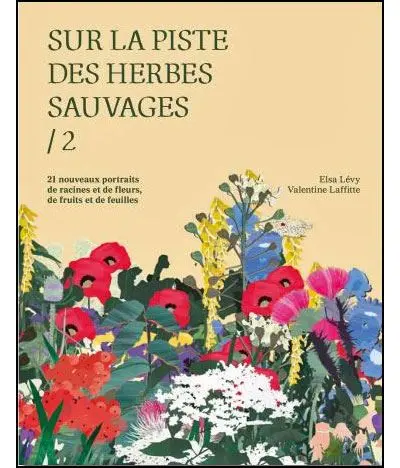 Sur la piste des herbes sauvages. Vol. 2. 21 nouveaux portraits de racines et de fleurs, de fruits et de feuilles