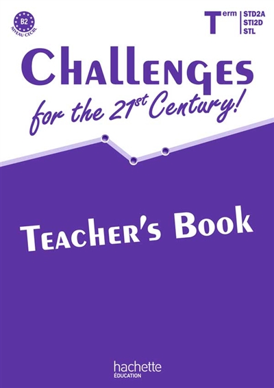 Challenges for the 21st century, Term STD2A, STI2D, STL, B2 niveau CECRL : teacher's book