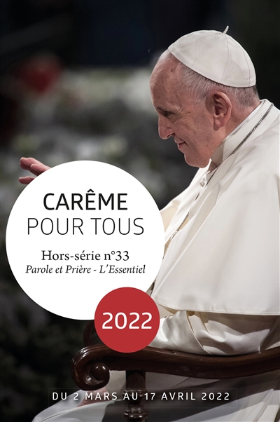 Parole et prière : l'essentiel : hors série, n° 33. Carême pour tous 2022 : du 2 mars au 17 avril 2022