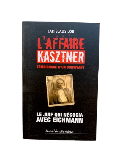 L'affaire Kasztner : le Juif qui négocia avec Eichmann : témoignage d'un survivant