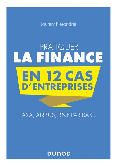 Pratiquer la finance en 12 cas d'entreprises : Axa, Airbus, BNP Paribas...