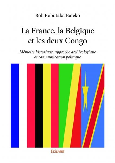 La france, la belgique et les deux congo : Mémoire historique, approche archivologique et communication politique