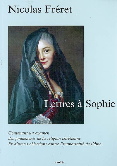 Lettres à Sophie : contenant un examen des fondements de la religion chrétienne & diverses objections contre l'immortalité de l'âme