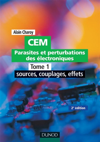 CEM : parasites et perturbations des électroniques. Vol. 1. Sources, couplages et effets : règles et conseils d'installation