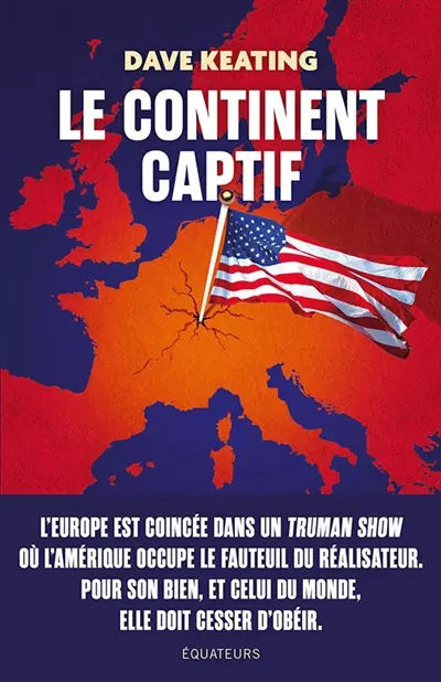 Le continent captif : comment libérer l'Europe de sa dépendance aux Etats-Unis