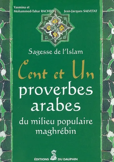 Cent et un proverbes arabes, du milieu populaire maghrébin : sagesse de l'Islam