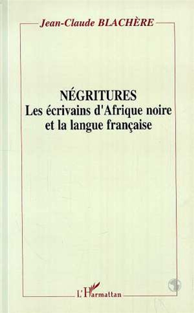 Négritures : les écrivains d'Afrique noire et la langue française