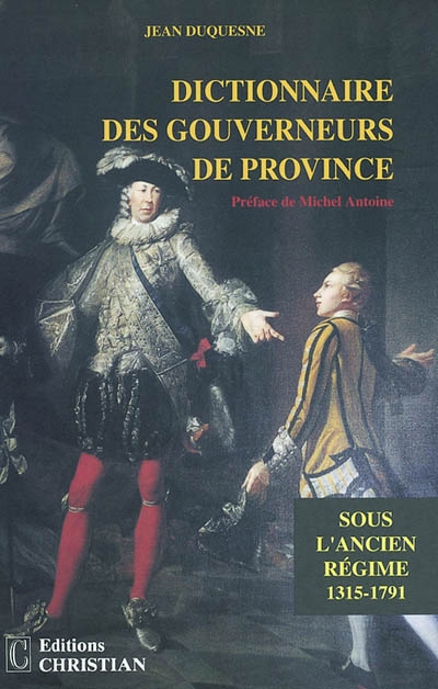 Dictionnaire des gouverneurs de province sous l'Ancien Régime (novembre 1315-20 février 1791)