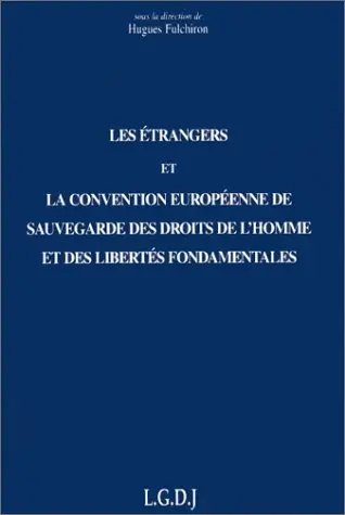 Les étrangers et la convention européenne de sauvegarde des droits de l'homme et des libertés fondamentales : actes des journées de travail, Lyon, 14-15 nov. 1997