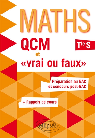 Maths, QCM et vrai ou faux : terminale S : préparation au bac et concours post-bac + rappels de cours