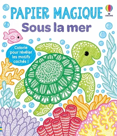 Sous la mer : Papier magique : dès 3 ans