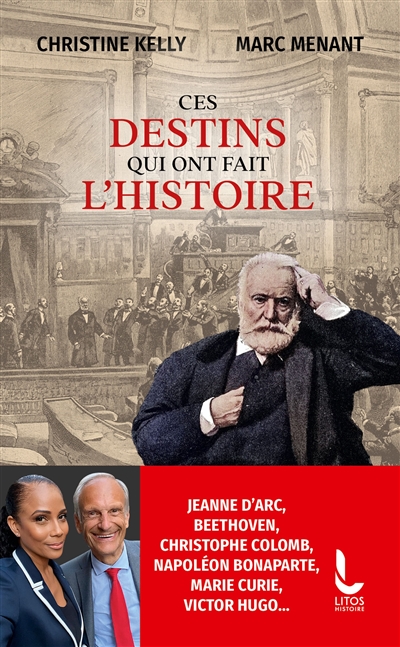 Ces destins qui ont fait l'histoire : Jeanne d'Arc, Beethoven, Christophe Colomb, Napoléon Bonaparte, Marie Curie, Victor Hugo...