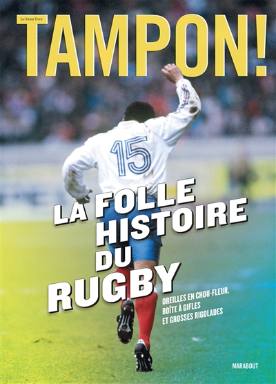 La folle histoire du rugby : oreilles en chou-fleur, boîte à gifles et grosses rigolades : le beau livre Tampon !