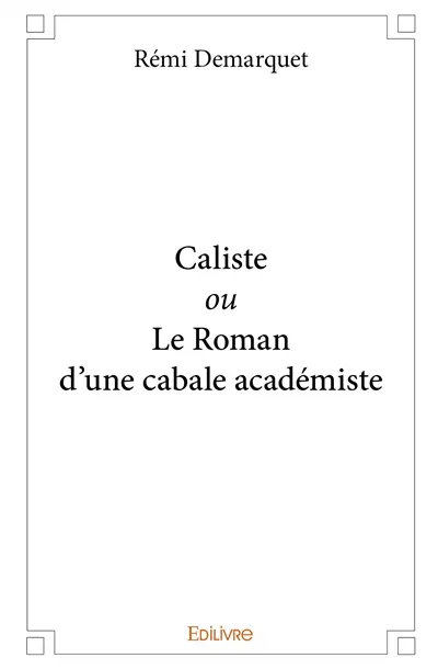 Caliste ou le roman d'une cabale académiste