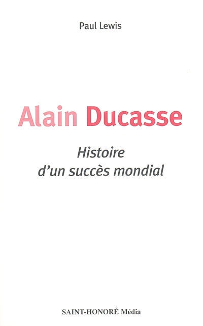 Alain Ducasse : histoire d'un succès mondial