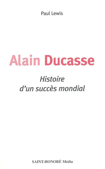 Alain Ducasse : histoire d'un succès mondial