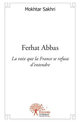 Ferhat abbas : La voix que la France se refusa d’entendre