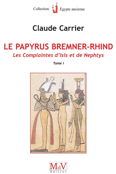 Le papyrus Bremner-Rhind : BM EA 10188. Vol. 1. Les complaintes d'Isis et de Nephthys